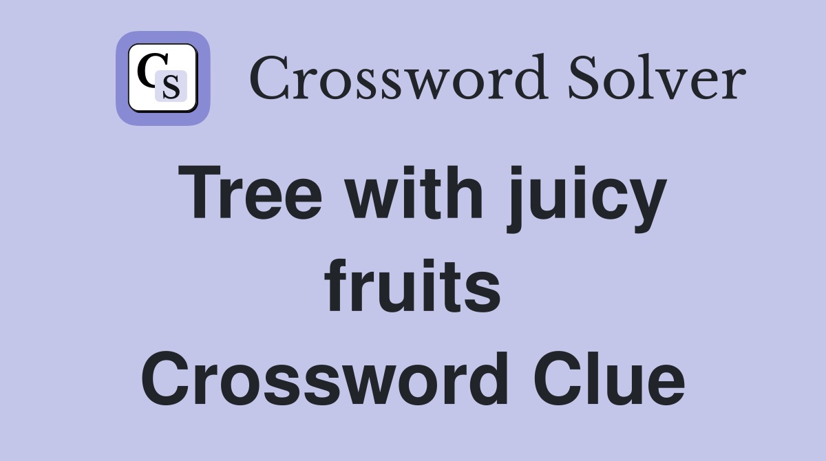 Tree with juicy fruits Crossword Clue