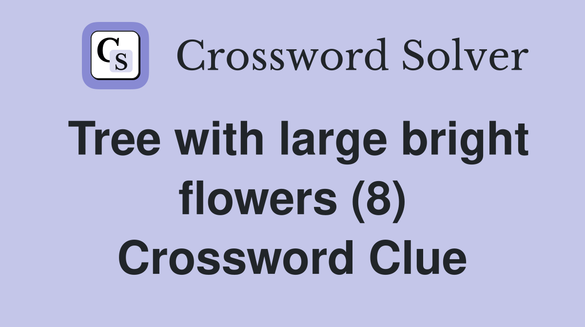 Tree with large bright flowers (8) Crossword Clue