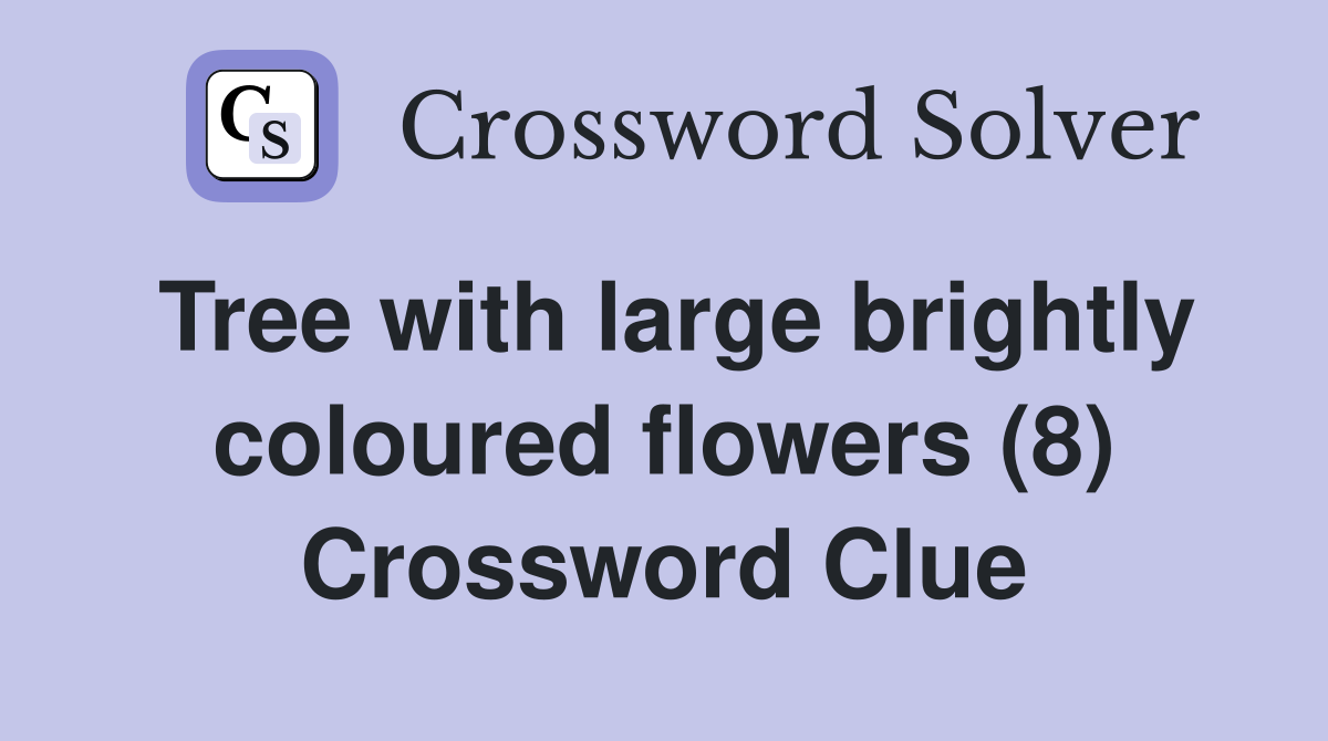 Tree with large brightly coloured flowers (8) Crossword Clue