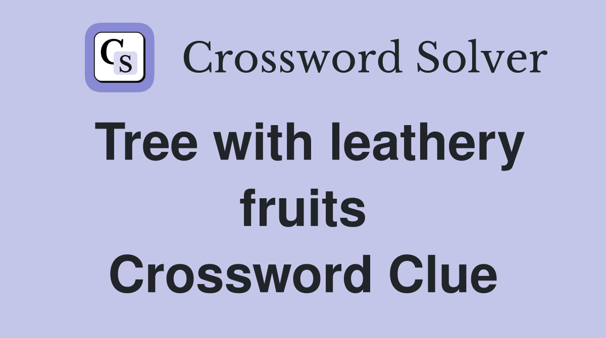 Tree with leathery fruits Crossword Clue