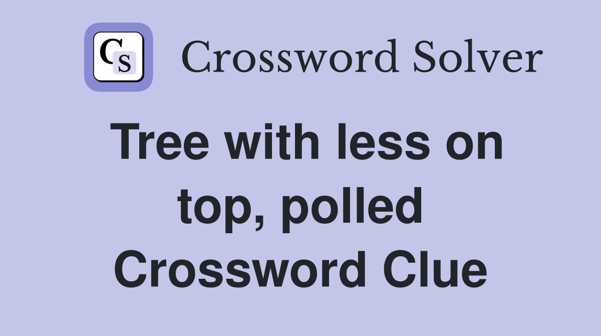 Tree with less on top, polled Crossword Clue