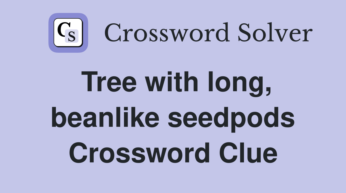 Tree with long, beanlike seedpods Crossword Clue