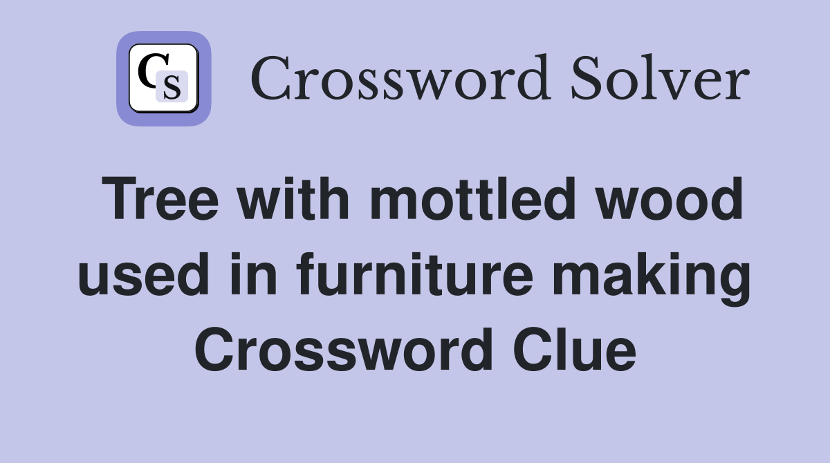 Tree with mottled wood used in furniture making Crossword Clue