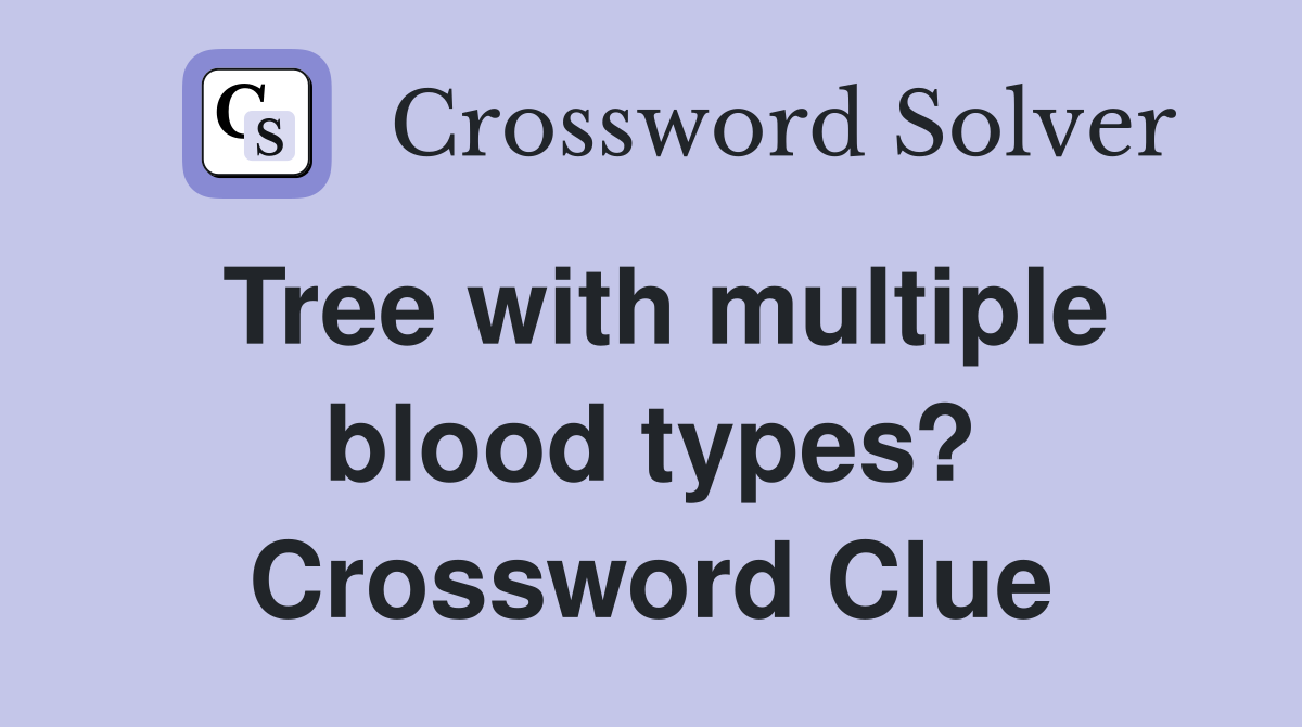 Tree with multiple blood types? Crossword Clue