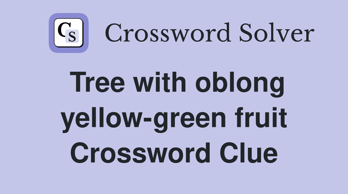 Tree with oblong yellow-green fruit Crossword Clue