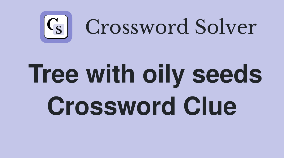 Tree with oily seeds Crossword Clue