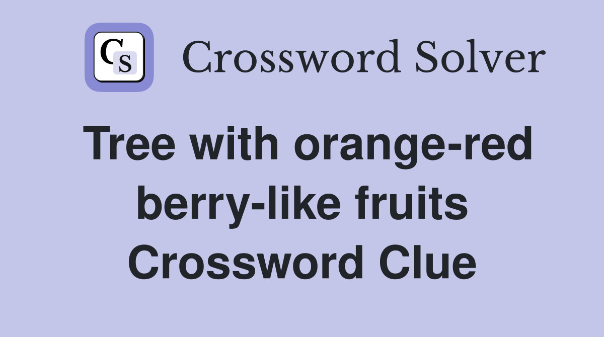 Tree with orange-red berry-like fruits Crossword Clue