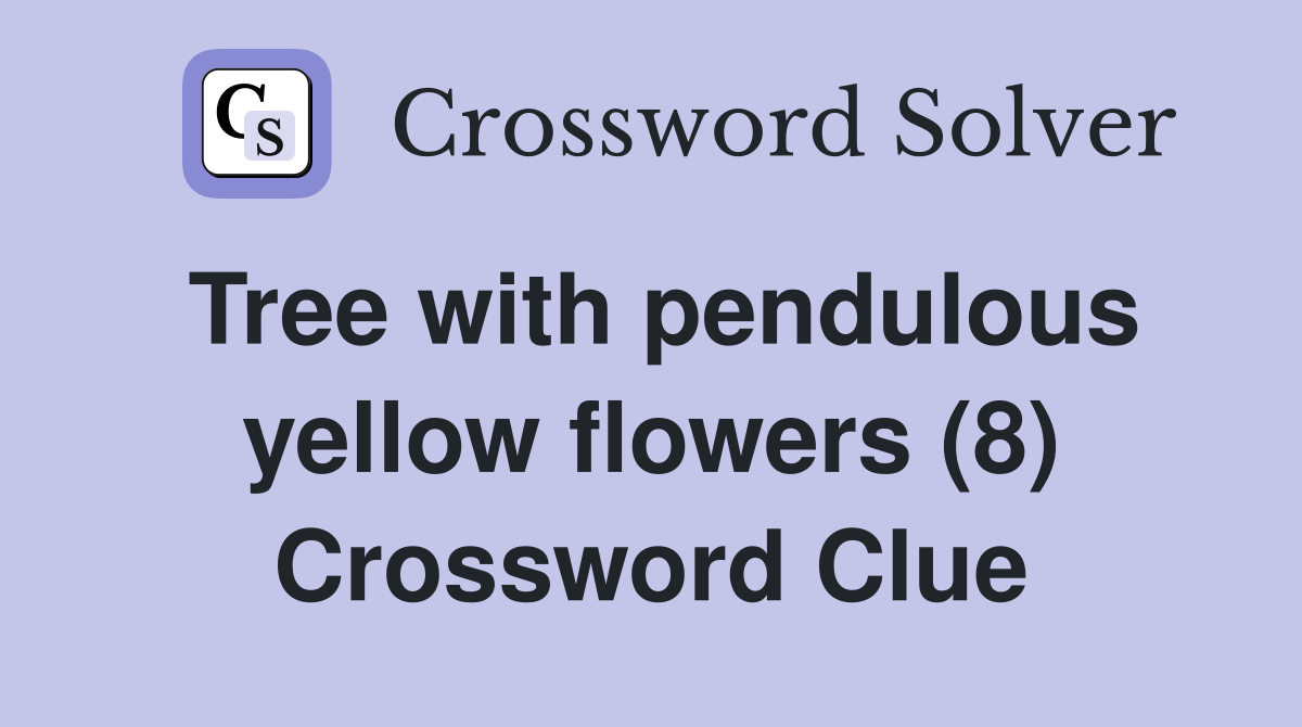 Tree with pendulous yellow flowers (8) Crossword Clue