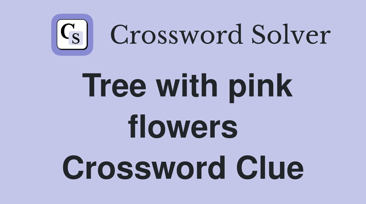 Tree with pink flowers Crossword Clue