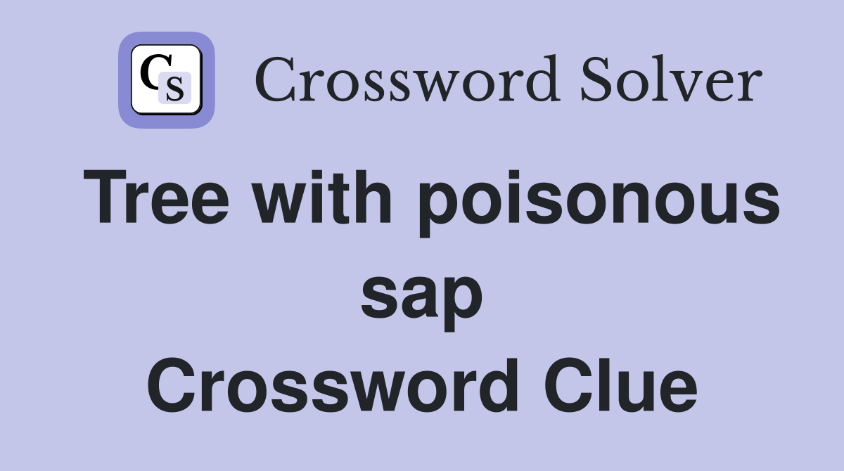 Tree with poisonous sap Crossword Clue