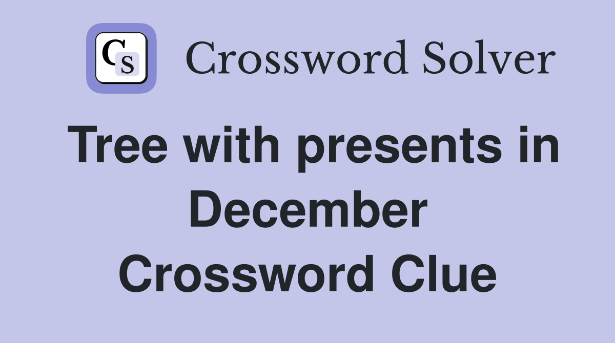 Tree with presents in December Crossword Clue