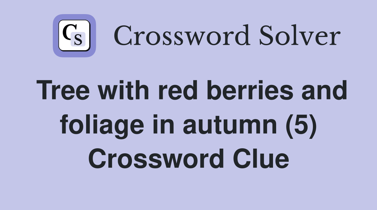 Tree with red berries and foliage in autumn (5) Crossword Clue