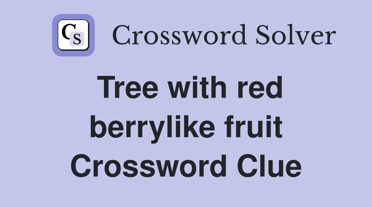 Tree with red berrylike fruit Crossword Clue