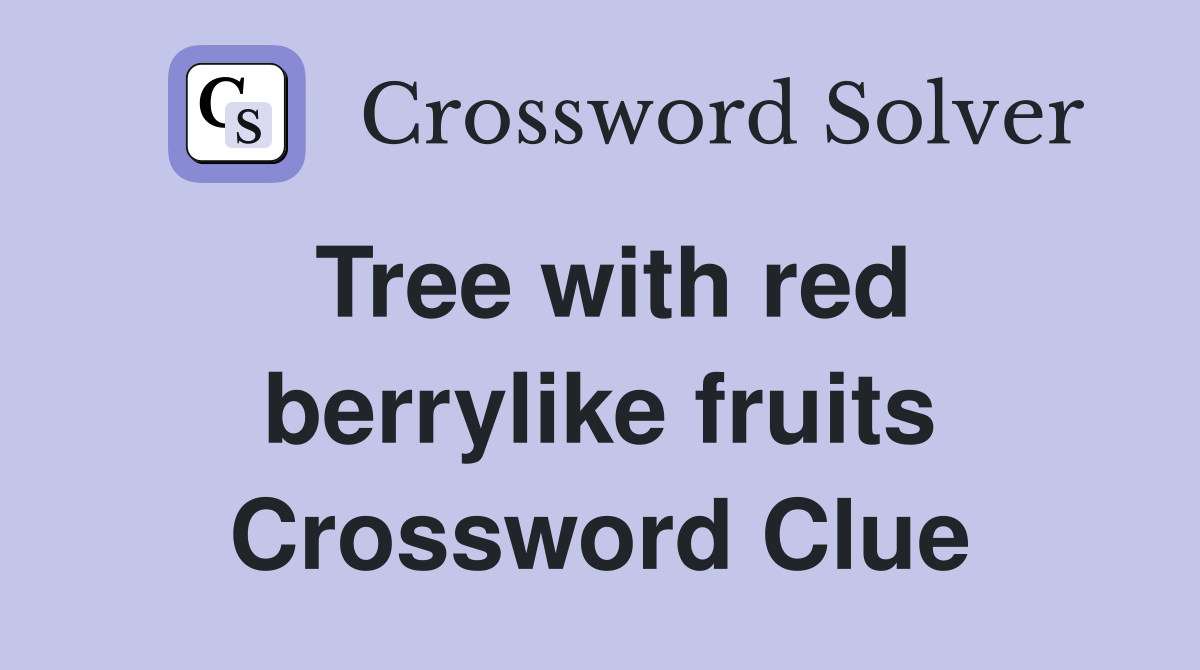 Tree with red berrylike fruits Crossword Clue