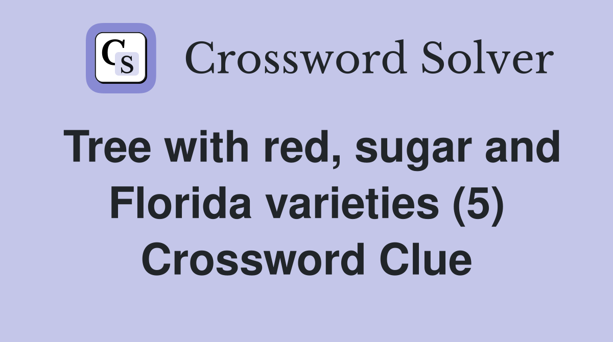 Tree with red, sugar and Florida varieties (5) Crossword Clue