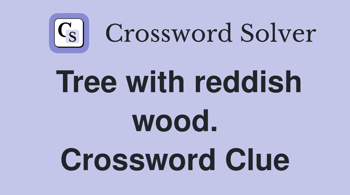 Tree with reddish wood. Crossword Clue