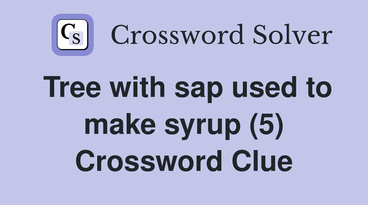 Tree with sap used to make syrup (5) Crossword Clue
