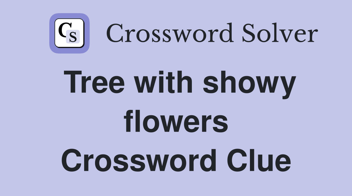 Tree with showy flowers Crossword Clue
