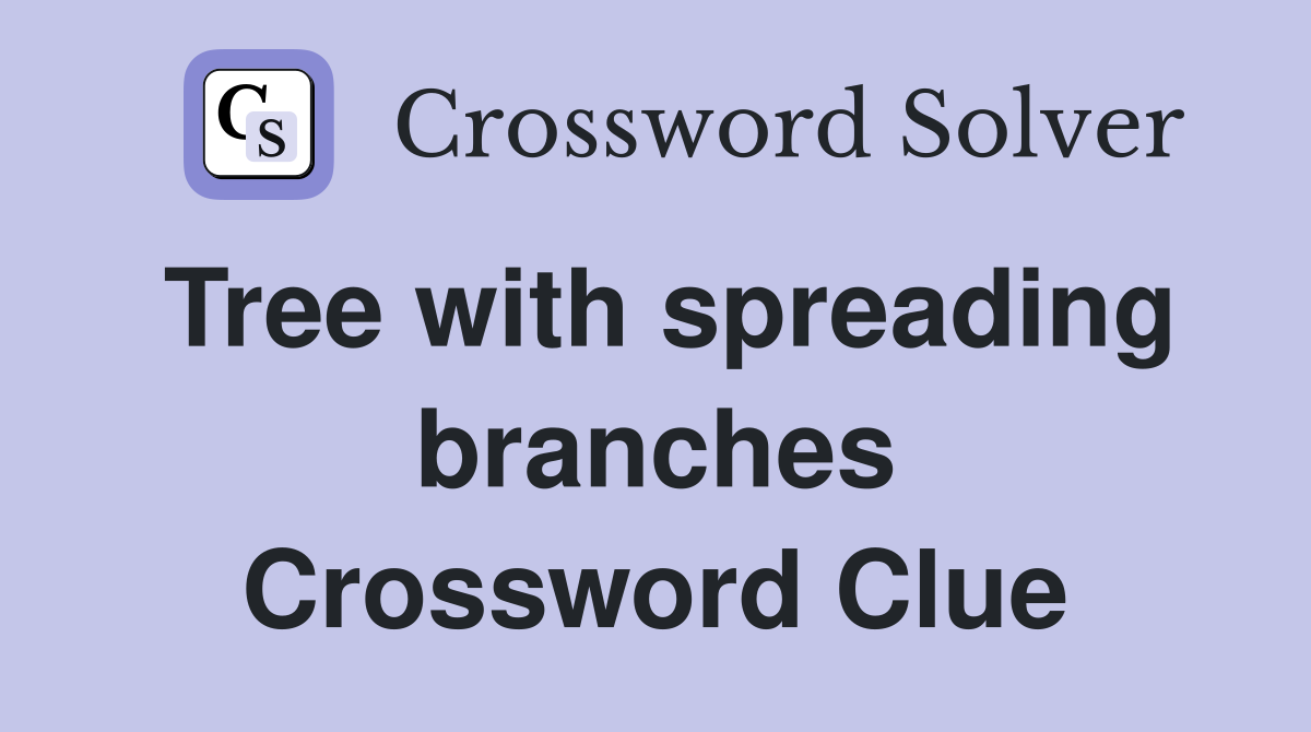 Tree with spreading branches Crossword Clue