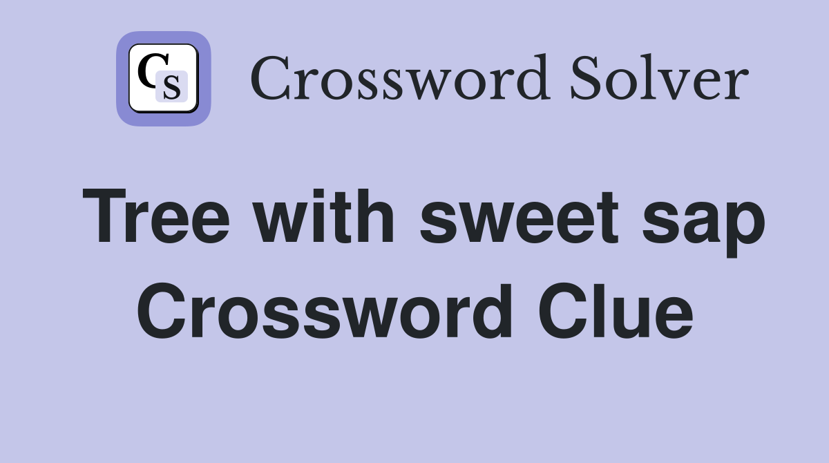 Tree with sweet sap Crossword Clue