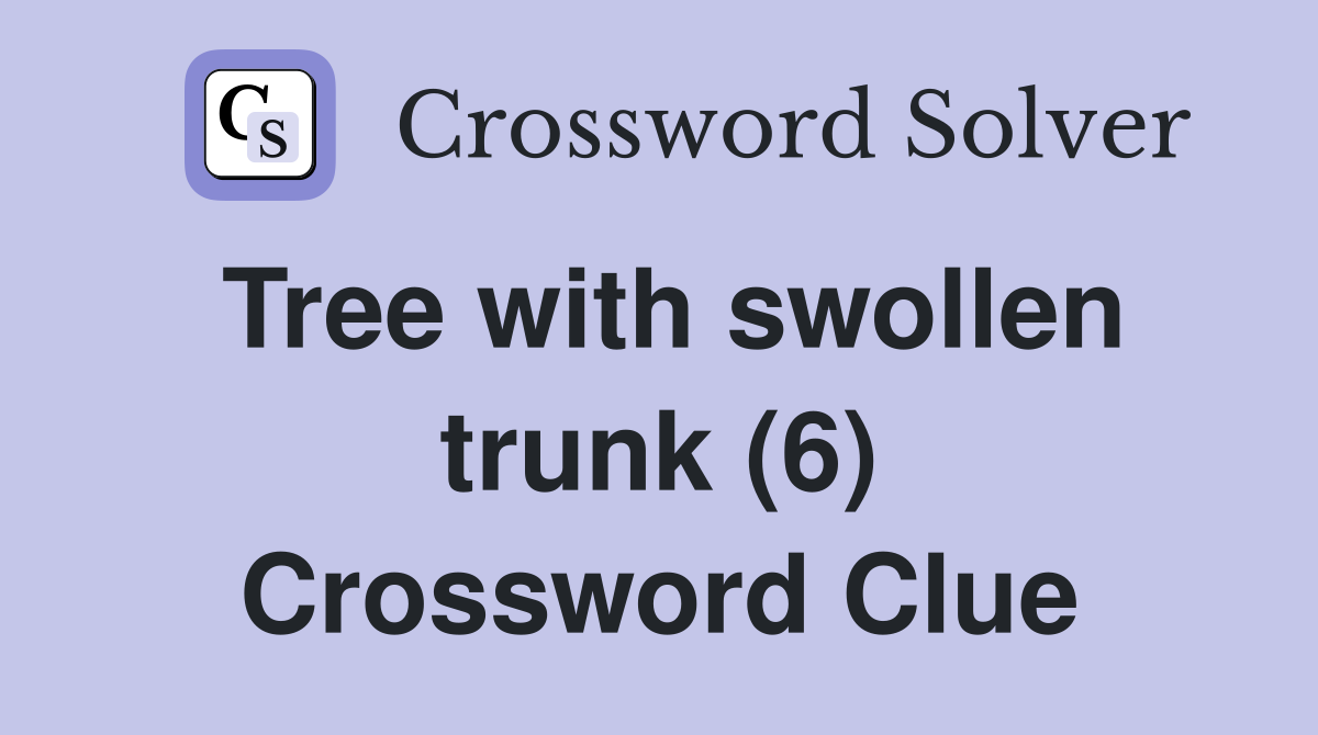 Tree with swollen trunk (6) Crossword Clue