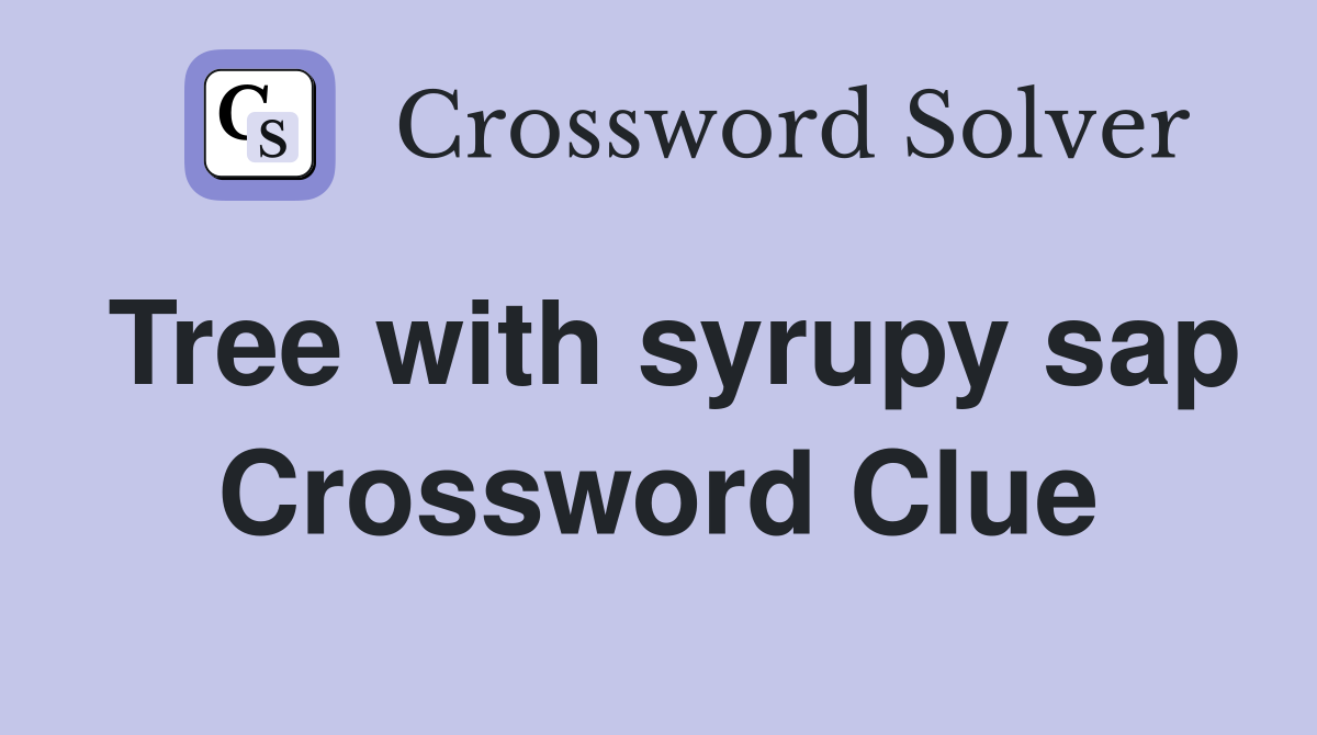 Tree with syrupy sap Crossword Clue