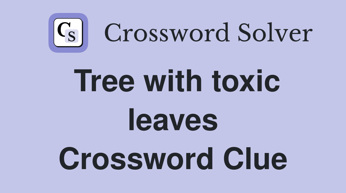 Tree with toxic leaves Crossword Clue