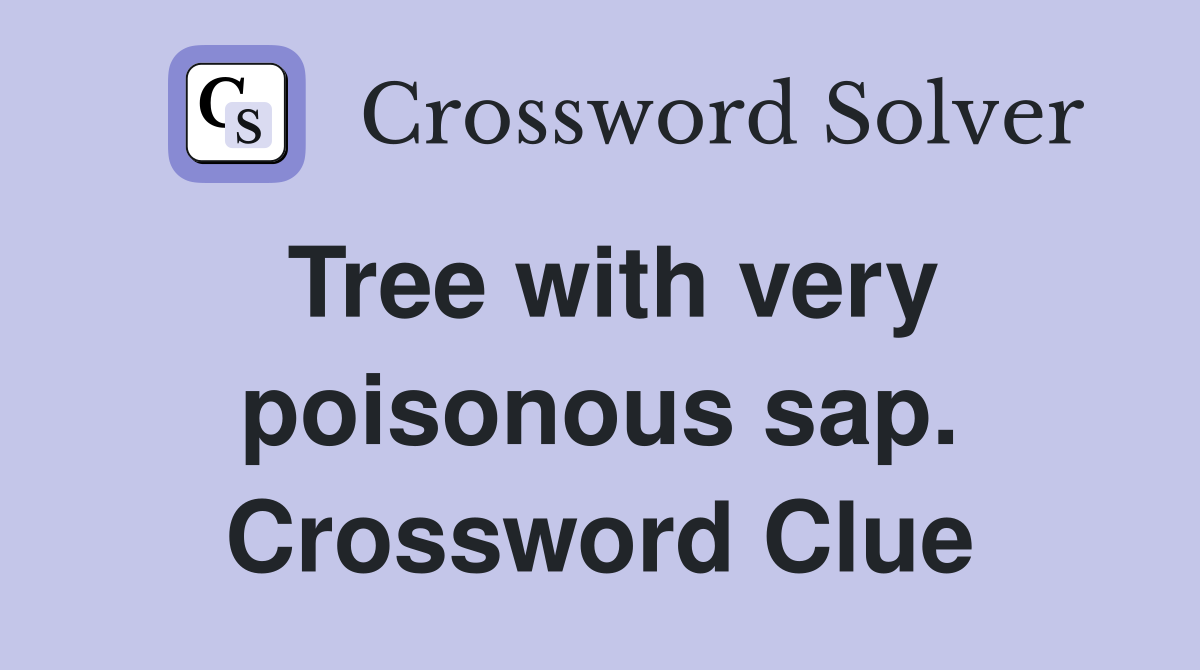 Tree with very poisonous sap. Crossword Clue