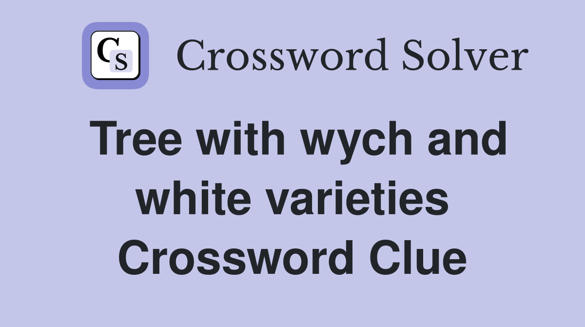 Tree with wych and white varieties Crossword Clue