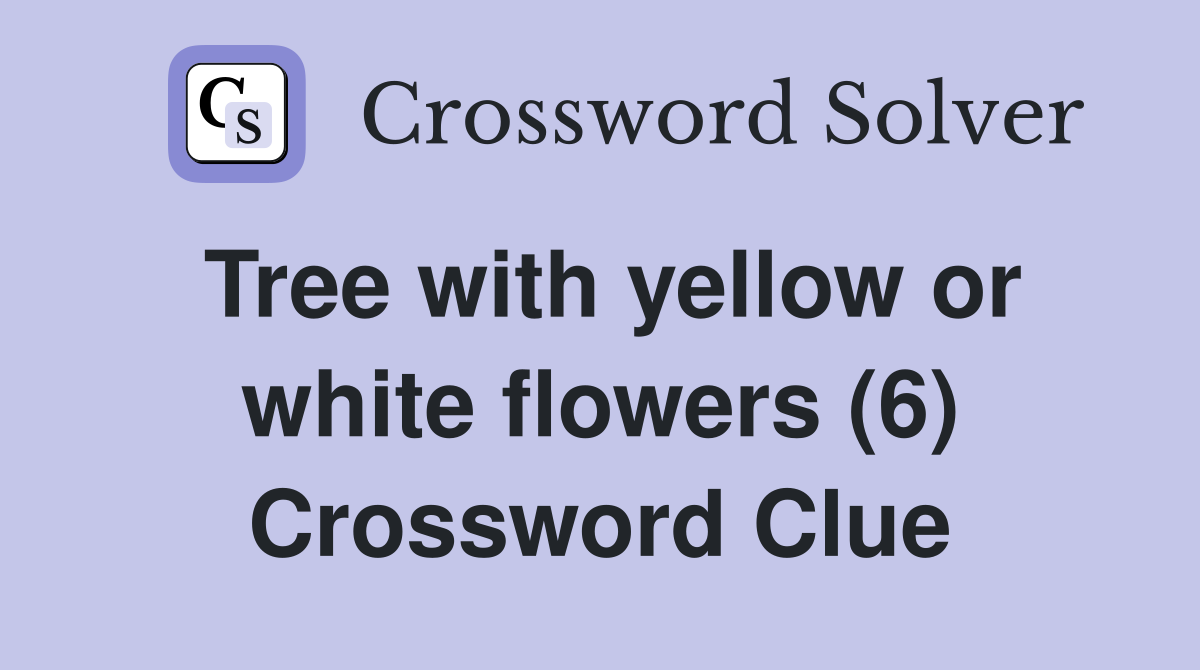 Tree with yellow or white flowers (6) Crossword Clue