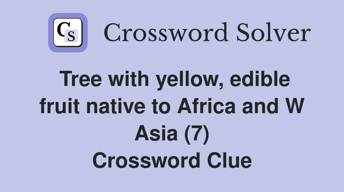 Tree with yellow, edible fruit native to Africa and W Asia (7) Crossword Clue
