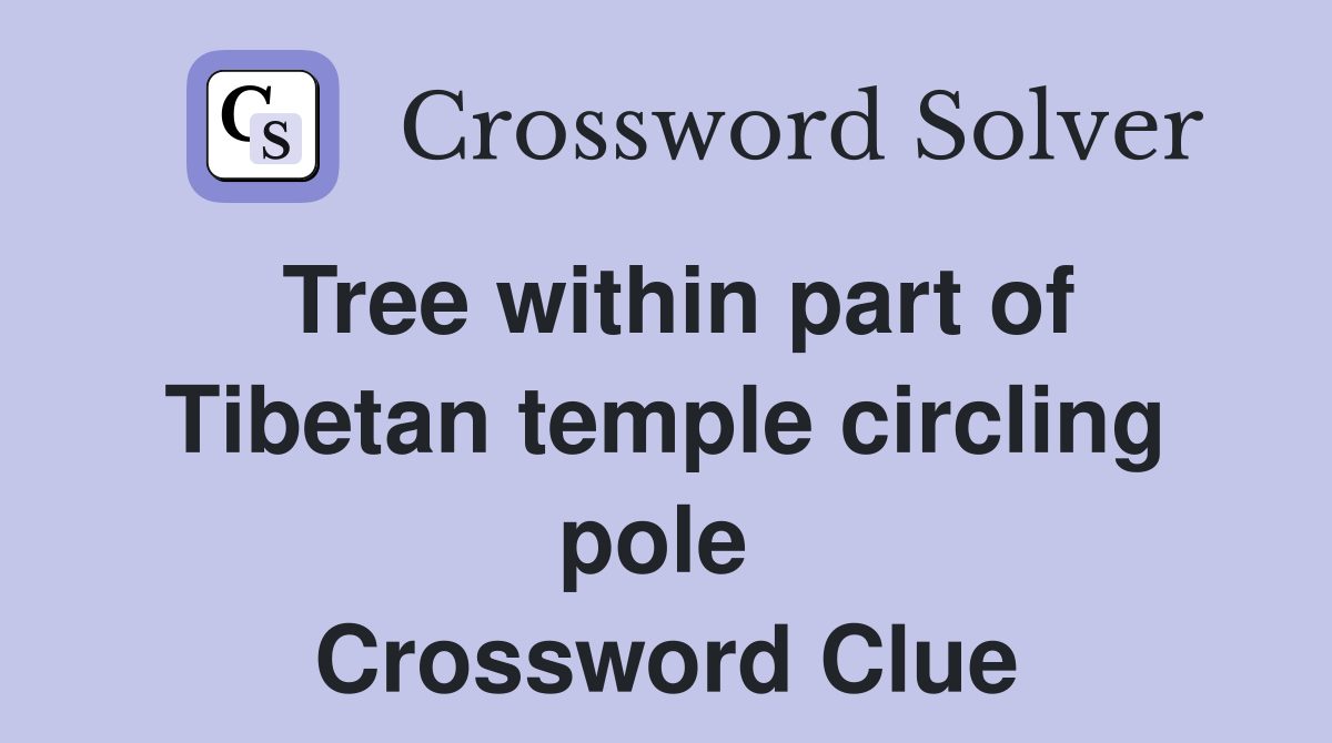 Tree within part of Tibetan temple circling pole  Crossword Clue