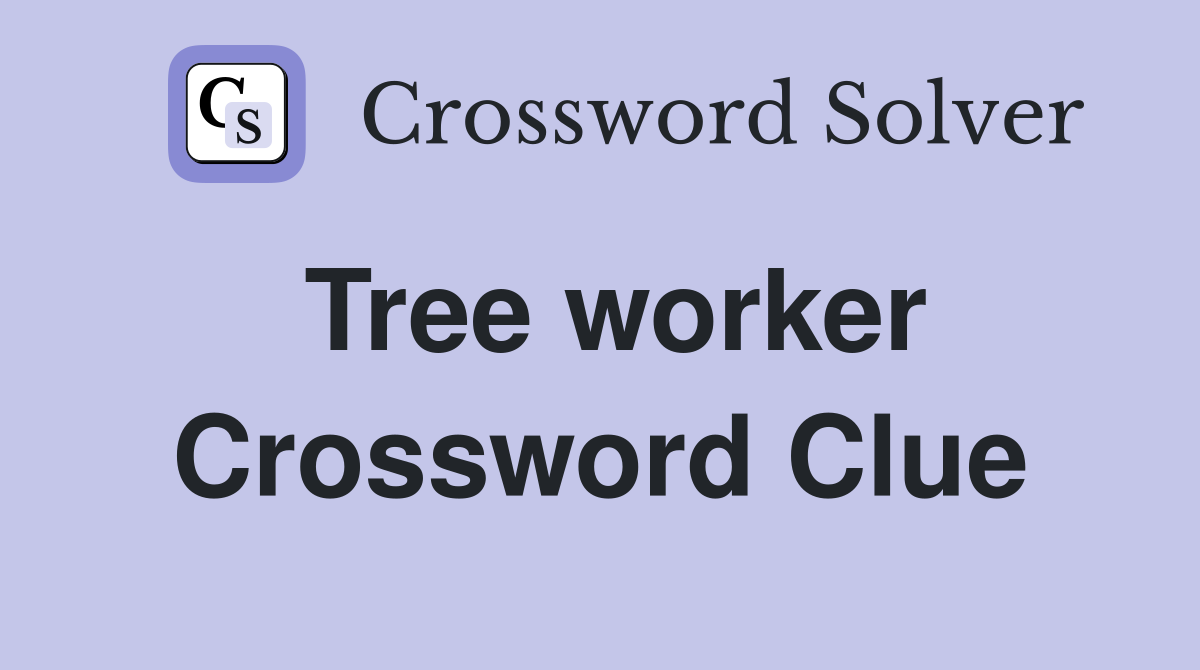 Tree worker Crossword Clue