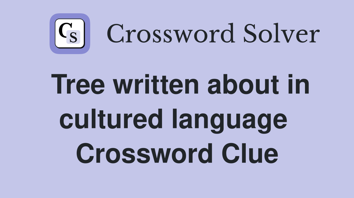 Tree written about in cultured language  Crossword Clue