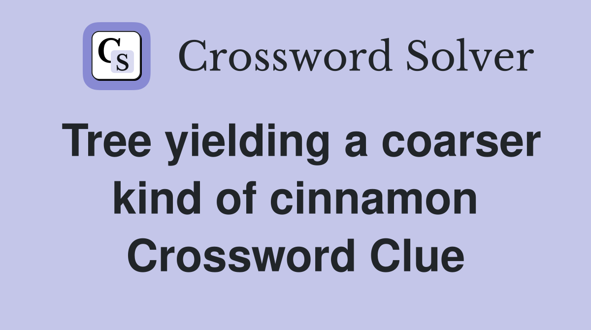 Tree yielding a coarser kind of cinnamon Crossword Clue