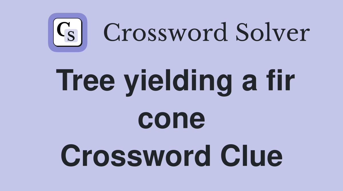 Tree yielding a fir cone Crossword Clue