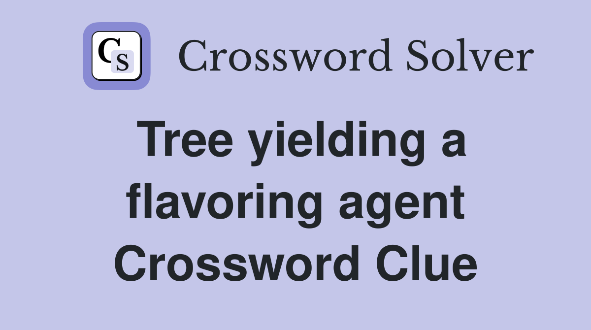 Tree yielding a flavoring agent Crossword Clue