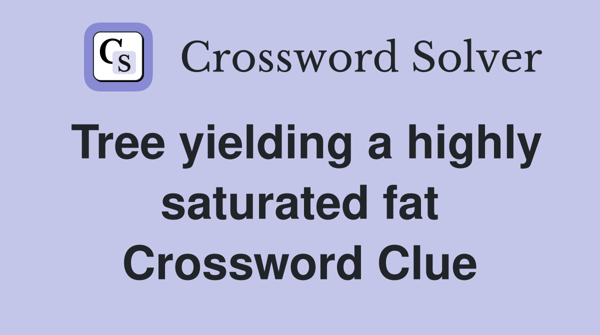 Tree yielding a highly saturated fat Crossword Clue