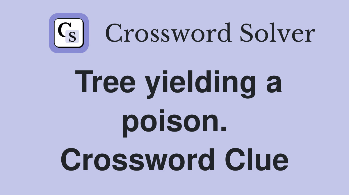 Tree yielding a poison. Crossword Clue