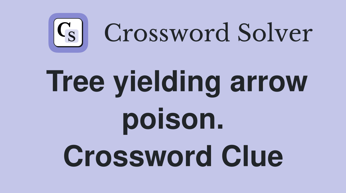 Tree yielding arrow poison. Crossword Clue