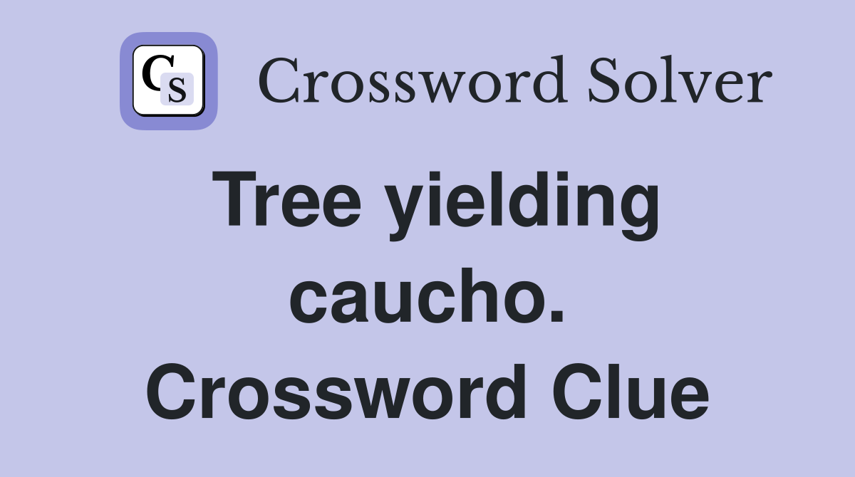 Tree yielding caucho. Crossword Clue