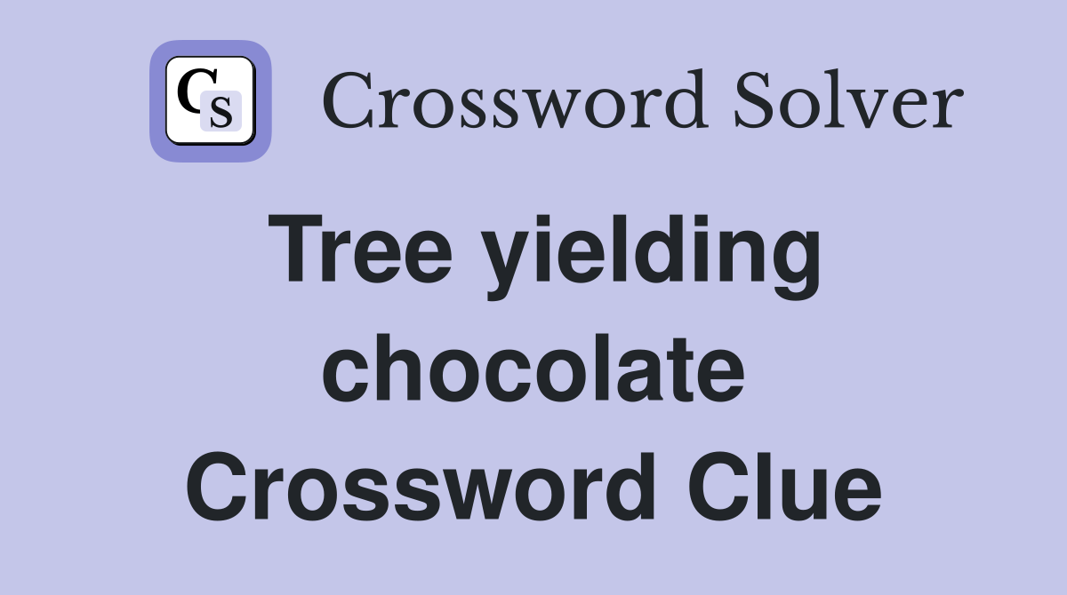 Tree yielding chocolate Crossword Clue