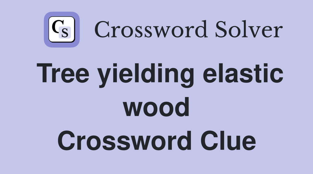 Tree yielding elastic wood Crossword Clue