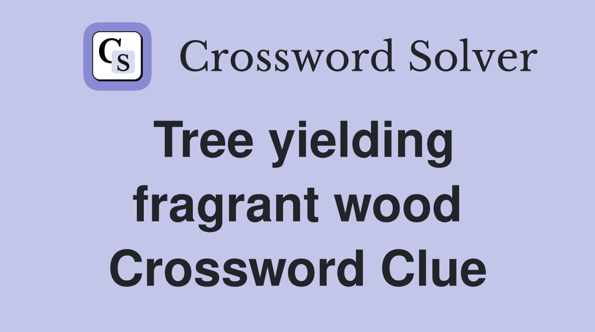 Tree yielding fragrant wood Crossword Clue