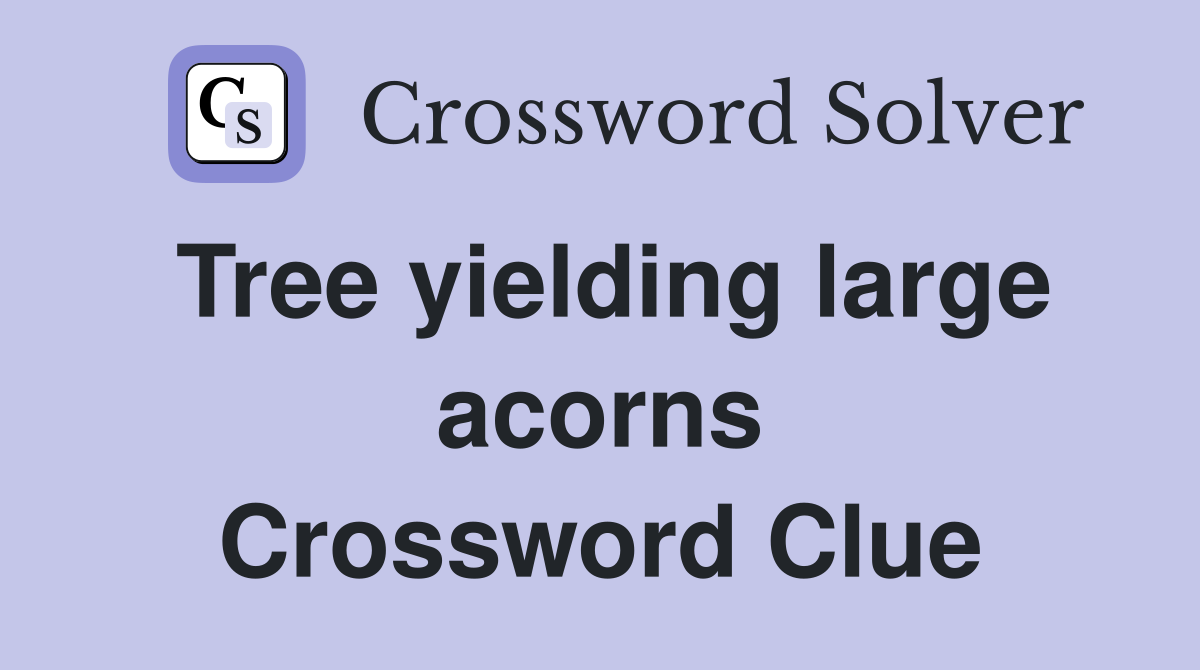 Tree yielding large acorns Crossword Clue