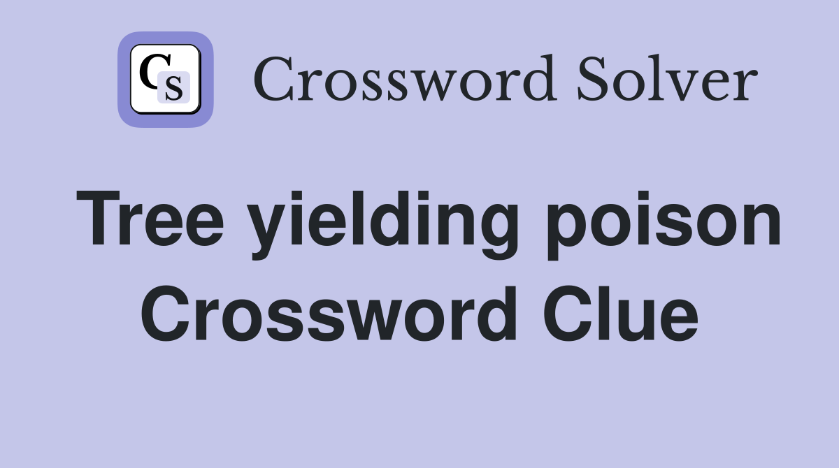 Tree yielding poison Crossword Clue
