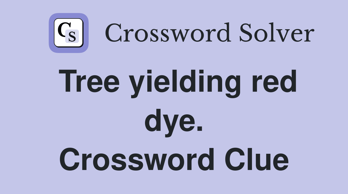 Tree yielding red dye. Crossword Clue