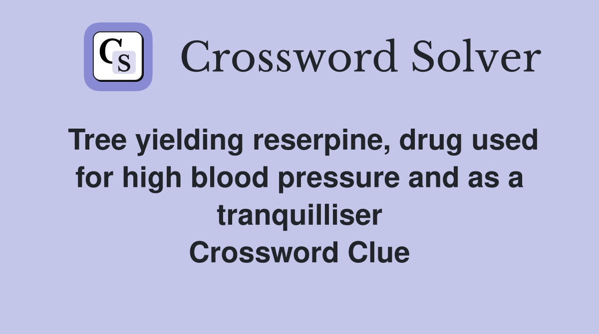 Tree yielding reserpine, drug used for high blood pressure and as a tranquilliser Crossword Clue