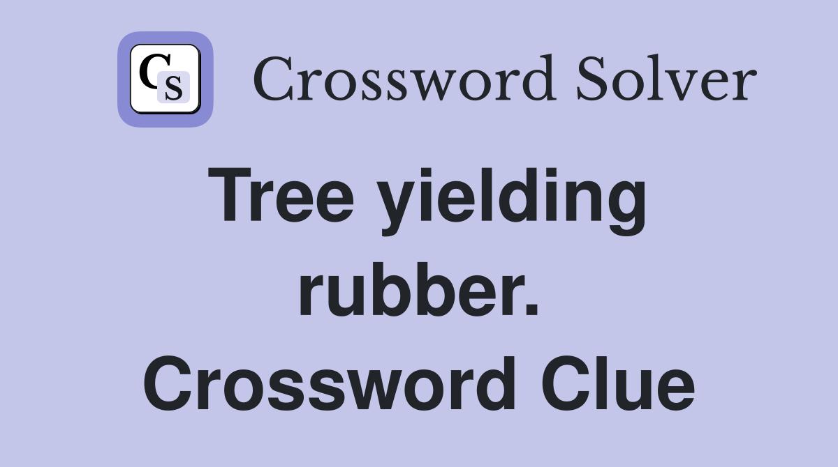 Tree yielding rubber. Crossword Clue