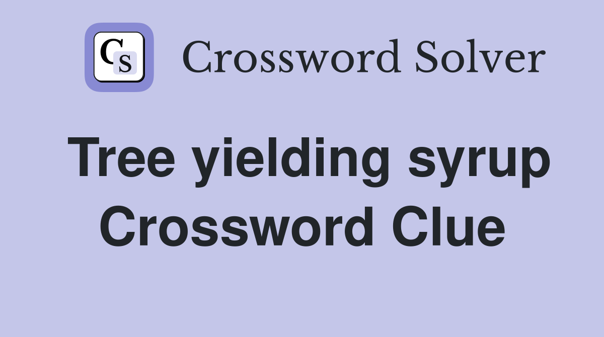 Tree yielding syrup Crossword Clue